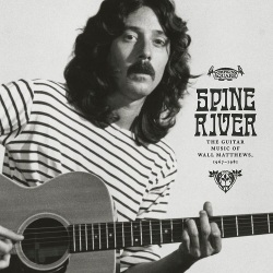 Wall Matthews / Spine River: The Guitar Music Of Wall Matthews, 1967-1981