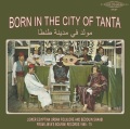 VA / Born in the City of Tanta - Lower Egyptian Urban Folklore and Bedouin Shaabi from Libya's Bourini Records 1968-75