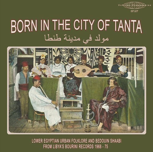 VA / Born in the City of Tanta - Lower Egyptian Urban Folklore and Bedouin Shaabi from Libya's Bourini Records 1968-75