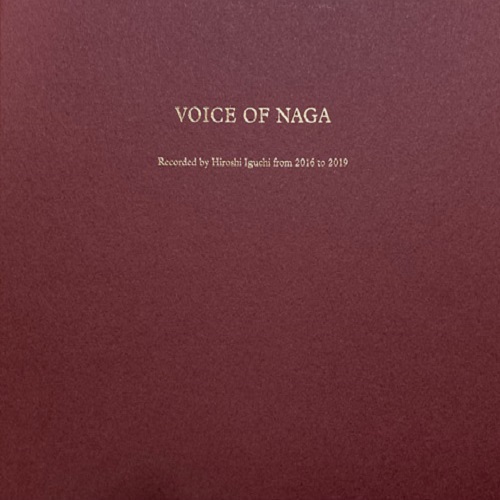 NAGA (ナガ族) / Voice Of Naga - Recorded By Hiroshi Iguchi From 2016 To 2019