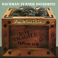 BACHMAN-TURNER OVERDRIVE (Canada) / Not Fragile + Four Wheel Drive