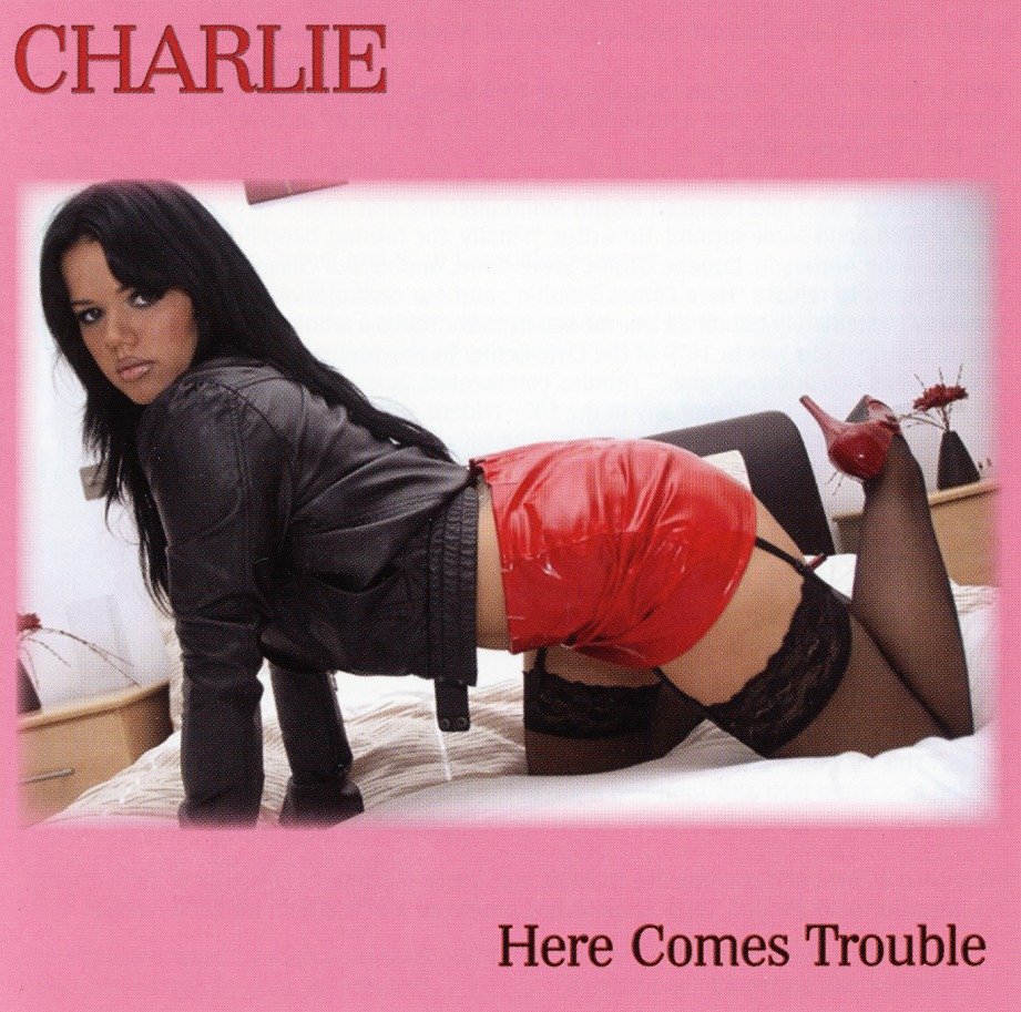 CHARLIE (UK) / Here Comes Trouble