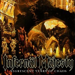 INFERNAL MAJESTY (Canada) / Nigrescent Years Of Chaos