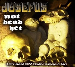 JOSEFUS (US) / Not Dead Yet: Unreleased 1978 Studio Sessions & Live