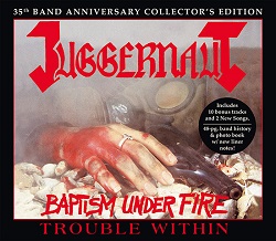 JUGGERNAUT (US) / Baptism Under Fire + Trouble Within (35th band anniversary collector's edition 2CD)