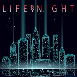 LIFE BY NIGHT (US) / Glass Walls