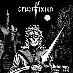CRUCIFIXION (UK) / Anthology (1980-1984)