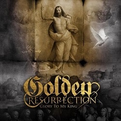 GOLDEN RESURRECTION (Sweden) / Glory To My King
