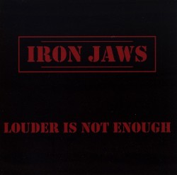 IRON JAWS (Italy) / Louder Is Not Enough