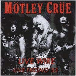 MOTLEY CRUE (US) / Live Wire - Live Fresno '85 (collector's item)