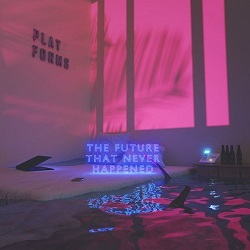 PLATFORMS (US/Sweden) / The Future That Never Happened