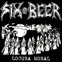 SIX BEER (Mexico) / Locura Moral + 2