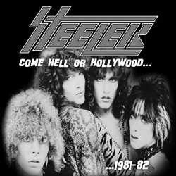 STEELER (US) / Come Hell Or Hollywood...1981-82