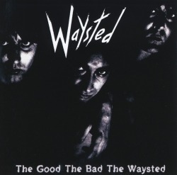 WAYSTED (UK) / The Good The Bad The Waysted