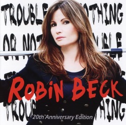 ROBIN BECK (US) / Trouble Or Nothing - 20th Anniversary Edition