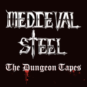 MEDIEVAL STEEL (US) / The Dungeon Tapes (2021 reissue)
