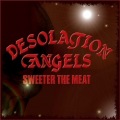 DESOLATION ANGELS (UK) / Sweeter The Meat