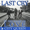 LAST CRY (US) / In The Name Of Love + City Queen