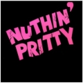 NUTHIN' PRITTY (Canada) / Nuthin' Pritty