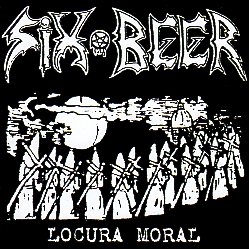 SIX BEER (Mexico) / Locura Moral + 2