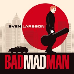 SVEN LARSSON (Sweden) / Bad Mad Man