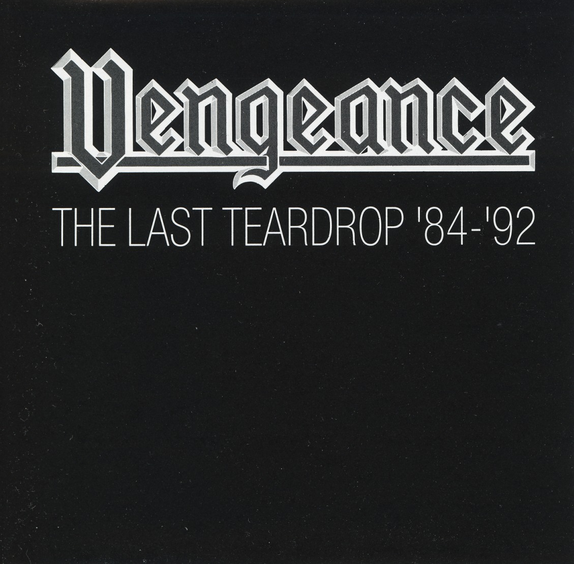 VENGEANCE/THE LAST TEARDROP '84 - '92