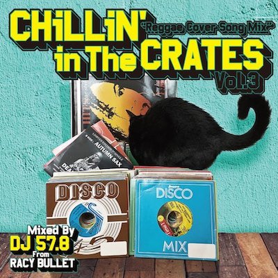 DJ 57.8 from Racy Bullet / Chillin' In The Crates vol.3 ～Reggae Cover Song Mix～