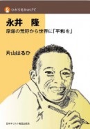 単行ソフトカバー　日本キリスト教団出版局　永井　隆　原爆の荒野から世界に平和を　 ISBN 978-4-8184-0910-1