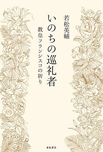単行ソフトカバー 亜紀書房　 いのちの巡礼者　教皇フランシスコの祈り　　ISBN 978-4-7505-1632-5