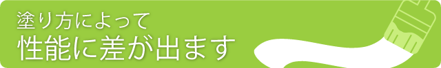 塗り方によって性能に差が出ます