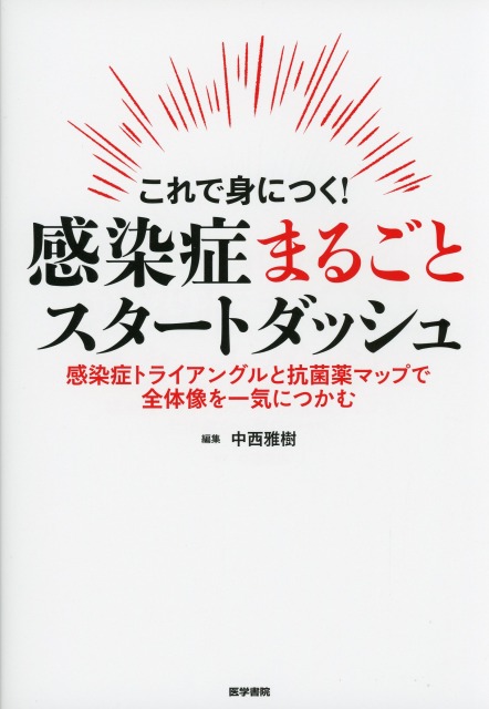 これで身につく！ 感染症まるごとスタートダッシュ 感染症トライアングルと抗菌薬マップで全体像を一気につかむ