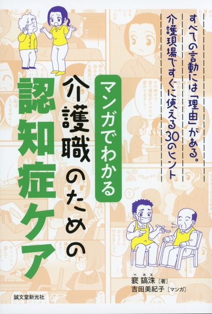 すべての言動には「理由」がある。介護現場ですぐに使える30のヒント　マンガでわかる介護職のための認知症ケア
