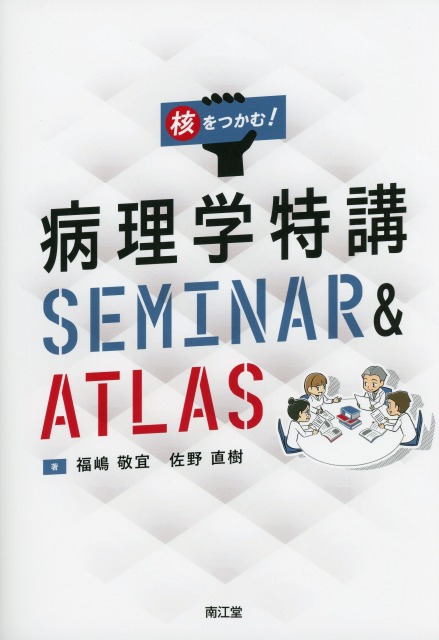 核をつかむ！　病理学特講　SEMINAR ＆ ATLAS