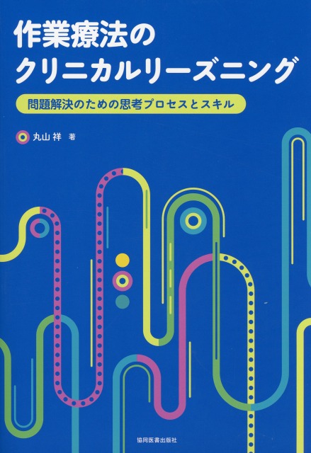 作業療法のクリニカルリーズニング 問題解決のための思考プロセスとスキル