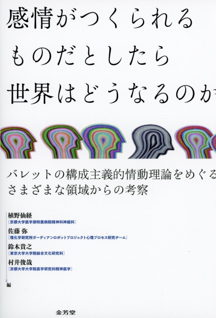 感情がつくられるものだとしたら　世界はどうなるのか