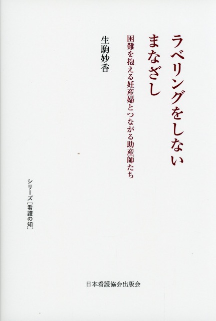ラベリングをしないまなざし　困難を抱える妊産婦とつながる助産師たち