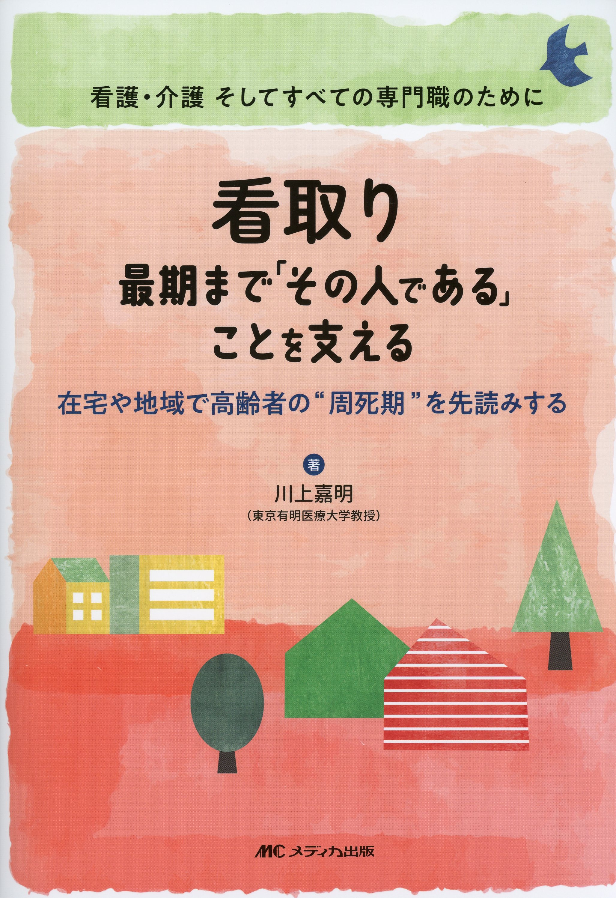 看護・介護 そしてすべての専門職のために  看取り　最期まで「その人である」ことを支える 在宅や地域で高齢者の“周死期”を先読みする