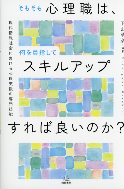 そもそも心理職は，何を目指してスキルアップすれば良いのか？──現代情報社会における心理支援の専門技能