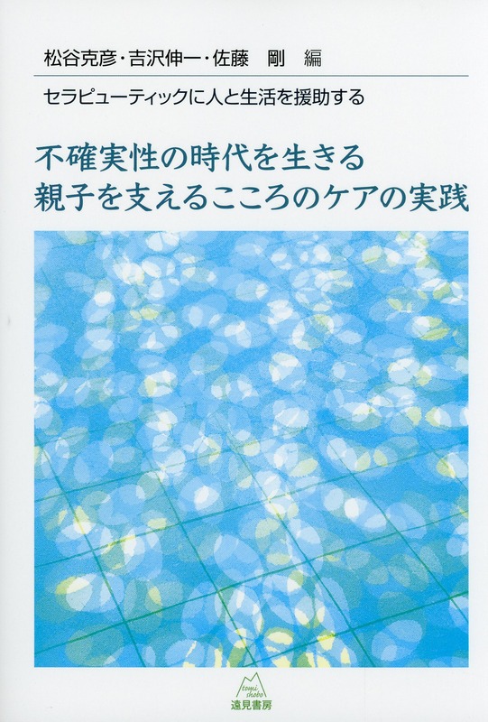 不確実性の時代を生きる親子を支えるこころのケアの実践　セラピューティックに人と生活を援助する