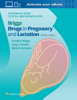 BRIGGS DRUGS IN PREGNANCY & LACTATION, 12TH ED.