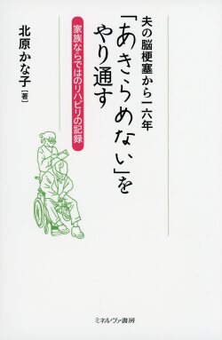 夫の脳梗塞から一六年 「あきらめない」をやり通す  家族ならではのリハビリの記録