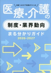 日経ヘルスケア記者がつくった　医療・介護の制度・業界動向まる分かりガイド2026-2027