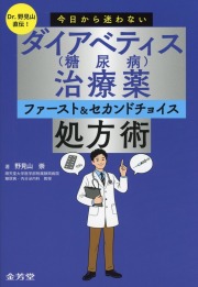 Dr.野見山直伝！　今日から迷わない　ダイアベティス（糖尿病）治療薬　ファースト＆セカンドチョイス処方術