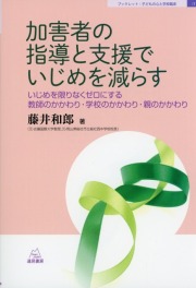 加害者の指導と支援でいじめを減らす──いじめを限りなくゼロにする教師のかかわり・学校のかかわり・親のかかわり