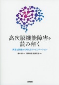 高次脳機能障害を読み解く　病態と評価から考えるリハビリテーション