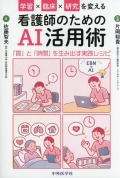 学習×臨床×研究を変える看護師のためのAI活用術 「質」と「時間」を生み出す実践レシピ