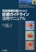プラクティス耳鼻咽喉科の臨床　6　耳鼻咽喉科のための診療ガイドライン活用マニュアル