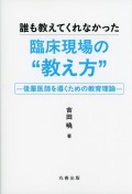 誰も教えてくれなかった臨床現場の“教え方”　－後輩医師を導くための教育理論－