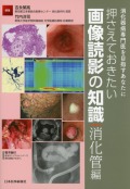 消化器病専門医を目指すあなたに　押さえておきたい画像読影の知識　消化管編
