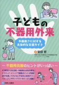 子どもの不器用外来 不器用さに対する具体的な支援ガイド